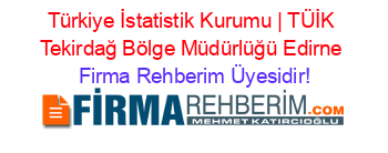 Türkiye+İstatistik+Kurumu+|+TÜİK+Tekirdağ+Bölge+Müdürlüğü+Edirne Firma+Rehberim+Üyesidir!